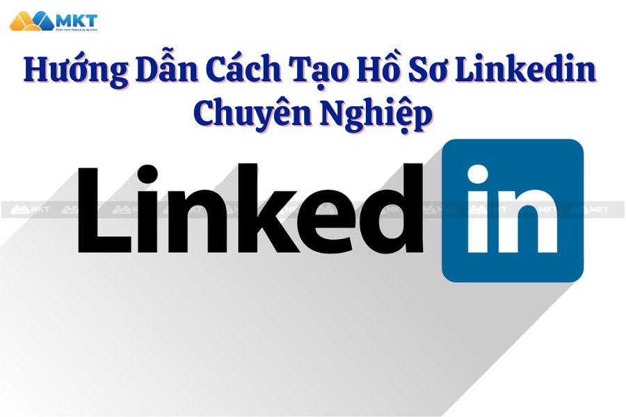 Các Bước Thực Hiện Cách Tạo Hồ Sơ Linkedin Chuyên Nghiệp