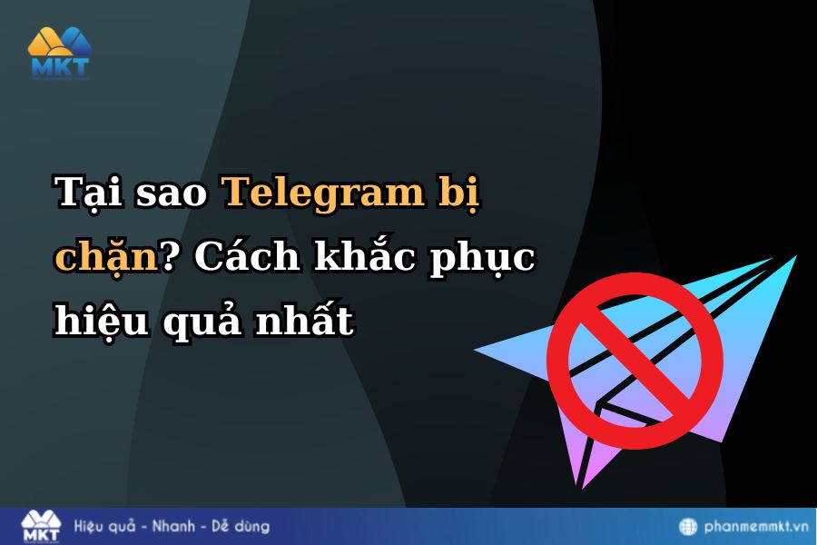 Tại sao Telegram bị chặn? Cách khắc phục hiệu quả nhất